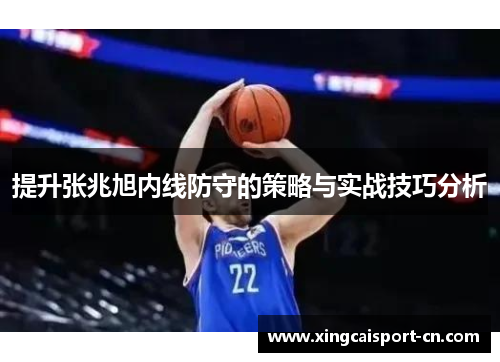 提升张兆旭内线防守的策略与实战技巧分析