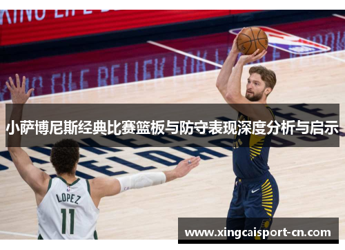 小萨博尼斯经典比赛篮板与防守表现深度分析与启示