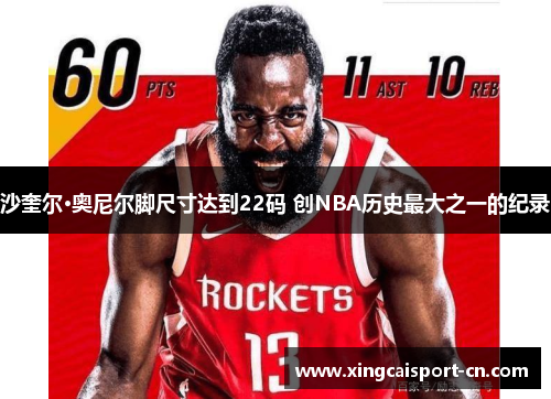 沙奎尔·奥尼尔脚尺寸达到22码 创NBA历史最大之一的纪录 沙奎尔·奥尼尔脚尺寸达到22码 创NBA历史最大之一的纪录