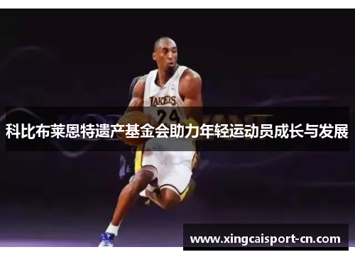 科比布莱恩特遗产基金会助力年轻运动员成长与发展