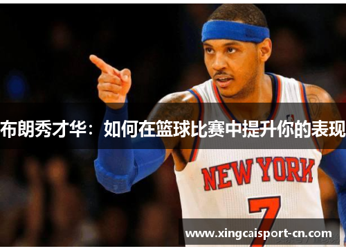 布朗秀才华：如何在篮球比赛中提升你的表现