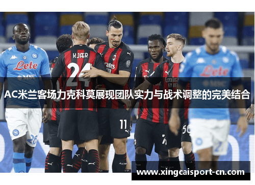 AC米兰客场力克科莫展现团队实力与战术调整的完美结合 AC米兰客场力克科莫展现团队实力与战术调整的完美结合