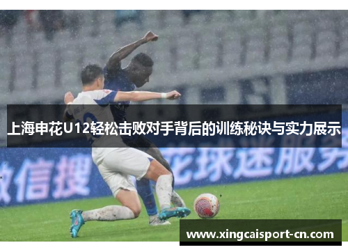 上海申花U12轻松击败对手背后的训练秘诀与实力展示