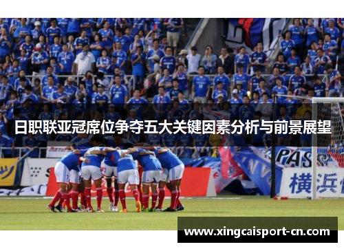 日职联亚冠席位争夺五大关键因素分析与前景展望