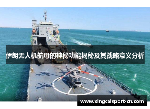 伊朗无人机航母的神秘功能揭秘及其战略意义分析