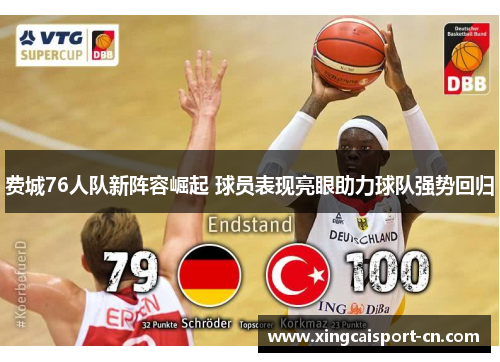 费城76人队新阵容崛起 球员表现亮眼助力球队强势回归 费城76人队新阵容崛起 球员表现亮眼助力球队强势回归