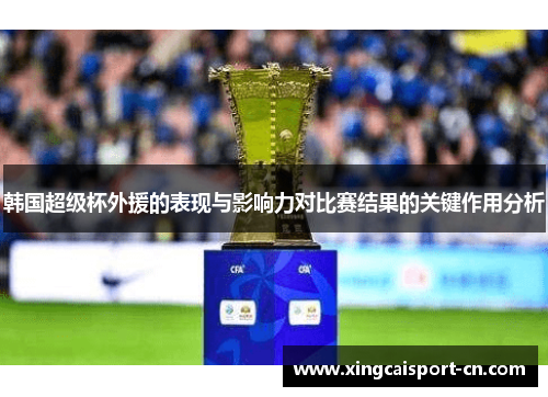 韩国超级杯外援的表现与影响力对比赛结果的关键作用分析