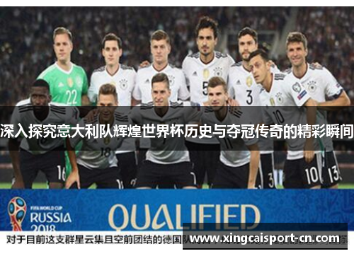 深入探究意大利队辉煌世界杯历史与夺冠传奇的精彩瞬间 深入探究意大利队辉煌世界杯历史与夺冠传奇的精彩瞬间