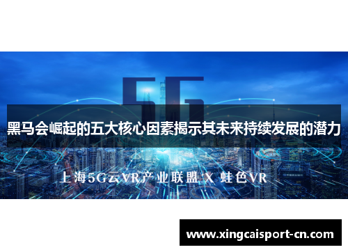 黑马会崛起的五大核心因素揭示其未来持续发展的潜力 黑马会崛起的五大核心因素揭示其未来持续发展的潜力