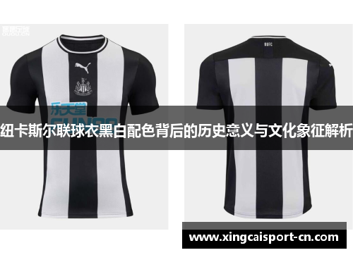 纽卡斯尔联球衣黑白配色背后的历史意义与文化象征解析