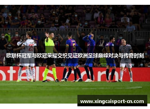 欧联杯冠军与欧冠荣耀交织见证欧洲足球巅峰对决与传奇时刻